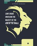 Lion's Roar: Unveiling the Majesty of the King of the Jungle