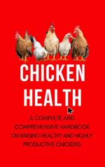 Chicken Health: The Most Comprehensive Handbook On Raising Healthy And Highly Productive Chickens
