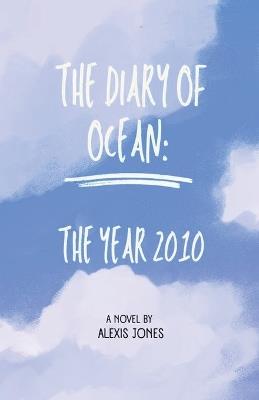 The Diary Of Ocean: The Year 2010 - Alexis Jones - cover