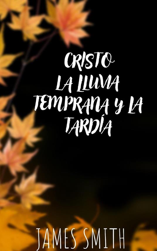 Cristo La Lluvia Temprana y la Tardía