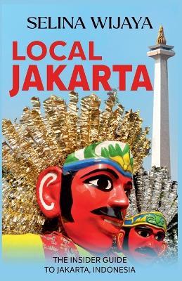 Local Jakarta: The Insider Guide to Jakarta, Indonesia - Selina Wijaya - cover