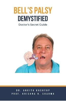 Bell's Palsy Demystified: Doctor's Secret Guide - Ankita Kashyap,Prof Krishna N Sharma - cover