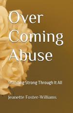 Over Coming Abuse: Standing Strong Through It All