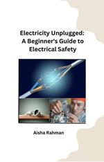 Electricity Unplugged: A Beginner's Guide to Electrical Safety