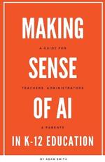 Making Sense of AI in K12 Education: A Guide for Teachers, Administrators, and Parents