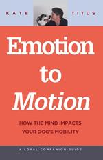 Emotion to Motion: How the Mind Impacts Your Dog's Mobility