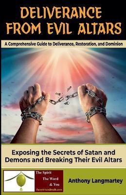 Deliverance from Evil Altars: A Comprehensive Guide to Deliverance, Restoration, and Dominion - Anthony Langmartey - cover