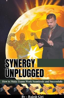 Synergy Unplugged: How to Make Teams Work Seamlessly and Successfully - Rajesh Giri - cover