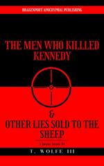The Men Who Killed Kennedy & Other Lies Sold To The Sheep