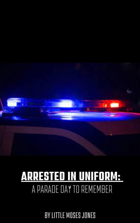 Arrested In Uniform- A Parade Day To Remember
