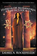 Hypatia of Alexandria: A Play in Four Acts