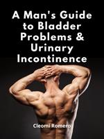 A Man’s Guide to Bladder Problems & Urinary Incontinence