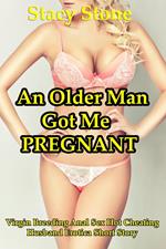 An Older Man Got Me Pregnant (Virgin Breeding Anal Sex Hot Cheating Husband Erotica Short Story)