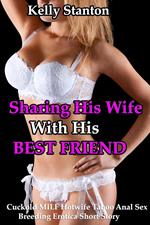 Sharing His Wife With His Best Friend (Cuckold MILF Hotwife Taboo Anal Sex Breeding Erotica Short Story)