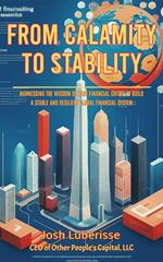 From Calamity to Stability: Harnessing the Wisdom of Past Financial Crises to Build a Stable and Resilient Global Financial System