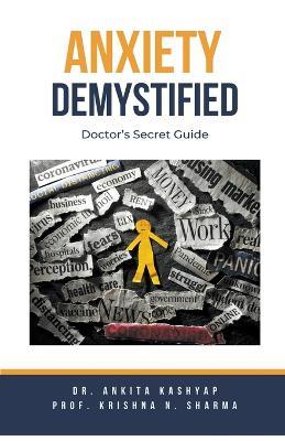 Anxiety Demystified: Doctor's Secret Guide - Ankita Kashyap,Prof Krishna N Sharma - cover
