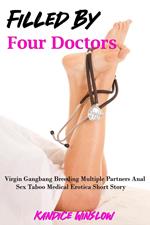 Filled By Four Doctors (Virgin Gangbang Breeding Multiple Partners Anal Sex Taboo Medical Erotica Short Story)