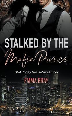 Stalked by the Mafia Prince - Emma Bray - cover