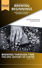 Brewing Beginnings: From Ancient Ethiopia to Renaissance Europe: Tracing the Roots of Coffee Culture