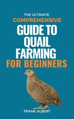 The Ultimate Comprehensive Guide To Quail Farming For Beginners