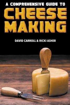 A Comprehensive Guide to Cheesemaking - David Carroll,Ricki Asher - cover