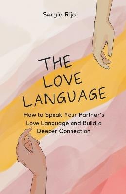 The Love Language: How to Speak Your Partner's Love Language and Build a Deeper Connection - Sergio Rijo - cover
