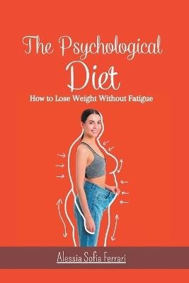 The Psychological Diet, How to Lose Weight Without Fatigue - Alessia Sofia Ferrari - cover