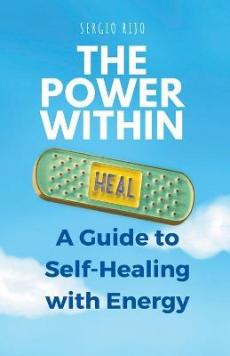 The Power Within: A Guide to Self-Healing with Energy - Sergio Rijo - cover
