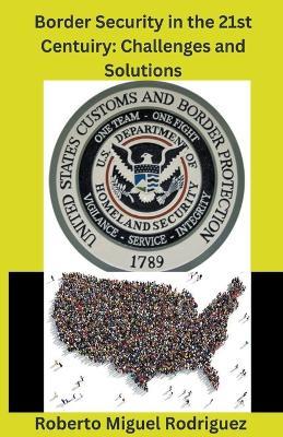 Border Security in the 21st Century: Challenges and Solutions - Roberto Miguel Rodriguez - cover