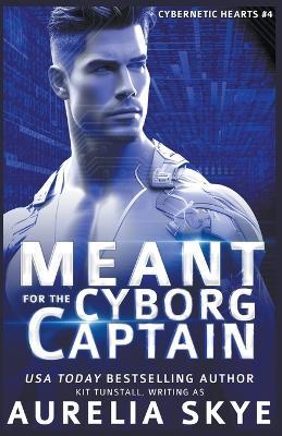 Meant For The Cyborg Captain - Aurelia Skye - cover