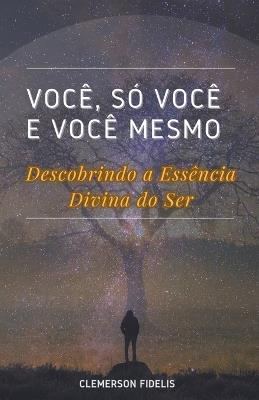 Você, Só Você e Você Mesmo, Descobrindo a Essência Divina do Ser - Clemerson Fidelis - cover