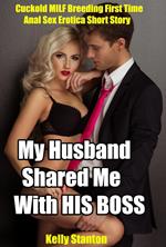 My Husband Shared Me With His Boss (Cuckold MILF Breeding First Time Anal Sex Erotica Short Story)