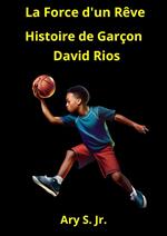 La Force d'un Rêve: Histoire de Garçon David Rios