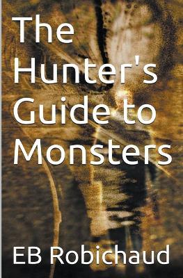 The Hunter's Guide to Monsters - Eb Robichaud - cover