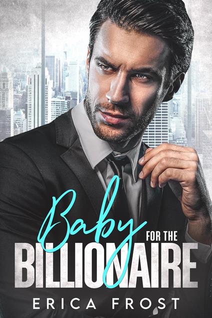 Baby For The Billionaire - Erica Frost - ebook