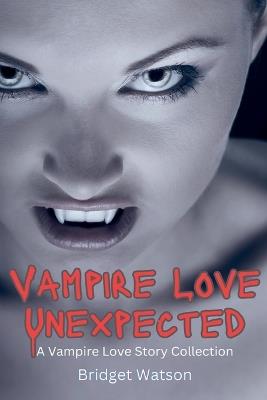 Vampire Love Unexpected Short Stories Collection - Bridget Watson - cover