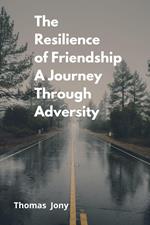 The Resilience of Friendship A Journey Through Adversity