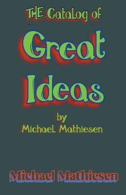 The Catalog of Great Ideas by Michael Mathiesen - Michael Mathiesen - cover