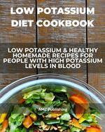 Low Potassium Diet Cookbook: Low Potassium & Healthy Homemade Recipes for People with High Potassium Levels in Blood