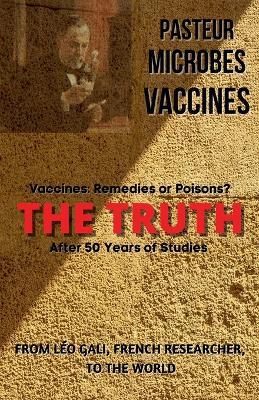 Pasteur, Microbes, Vaccines, the Truth - André Huan - cover