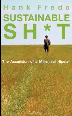 Sustainable Sh*t - The Ascension of a Millennial Hipster - Seagull Editions,Hank Fredo - cover