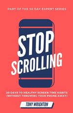 Stop Scrolling: 30 Days to Healthy Screen Time Habits (Without Throwing Your Phone Away)