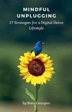 Mindful Unplugging: 27 Strategies for a Digital Detox Lifestyle