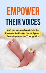 Empower Their Voices: A Comprehensive Guide For Parents To Foster Swift Speech Development In Young Kids