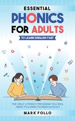 Essential Phonics For Adults To Learn English Fast: The Only Literacy Program You Will Need to Learn to Read Quickly