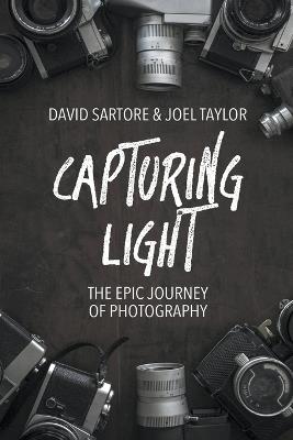 Capturing Light: The Epic Journey of Photography - David Sartore,Joel Taylor - cover