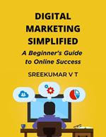 Digital Marketing Simplified: A Beginner's Guide to Online Success