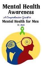 Mental Health Awareness: A Comprehensive Guide to Mental Health for Men