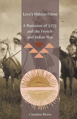 Love's Hidden Flame: A Romance of 1755 and the French and Indian War - Charlotte Rivers - cover