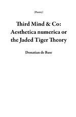 Third Mind & Co: Aesthetica numerica or the Jaded Tiger Theory
